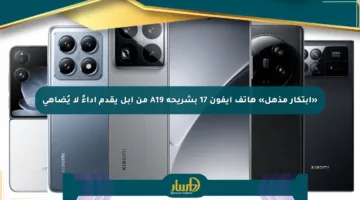 «ابتكار مذهل» هاتف آيفون 17 بشريحة A19 من أبل يقدم أداءً لا يُضاهى